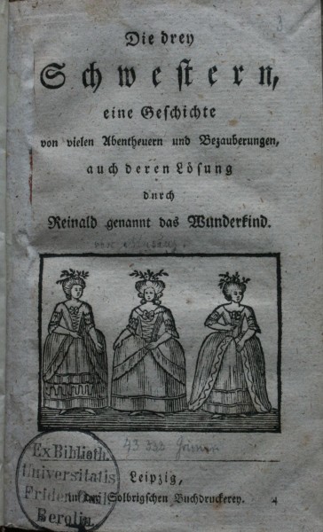 Die drey Schwestern, eine Geschichte von vielen Abentheuern und Bezauberungen, auch deren Loesung durch Reinald genannt das Wunderkind.